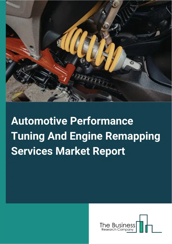 Global Automotive Performance Tuning And Engine Remapping Services Market Report 2026 Global Automotive Performance Tuning And Engine Remapping Services Market Report 2026