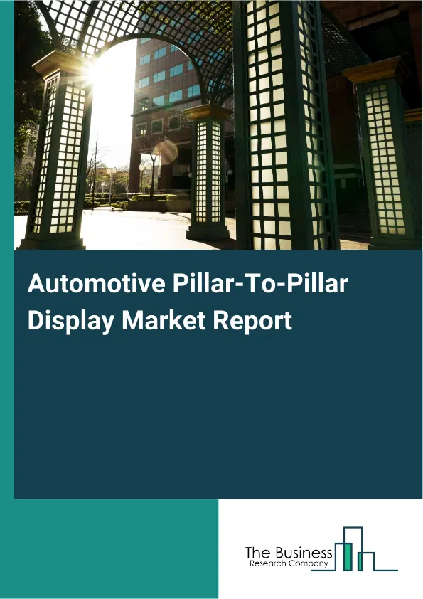 Global Automotive Pillar-To-Pillar Display Market Report 2026 Global Automotive Pillar-To-Pillar Display Market Report 2026