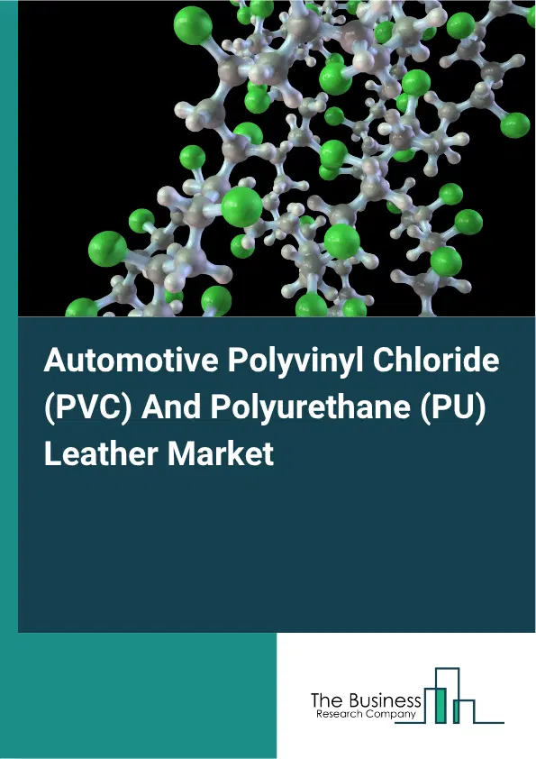 Automotive Polyvinyl Chloride (PVC) And Polyurethane (PU) Leather Market Report 2026 Automotive Polyvinyl Chloride (PVC) And Polyurethane (PU) Leather Market Report 2026