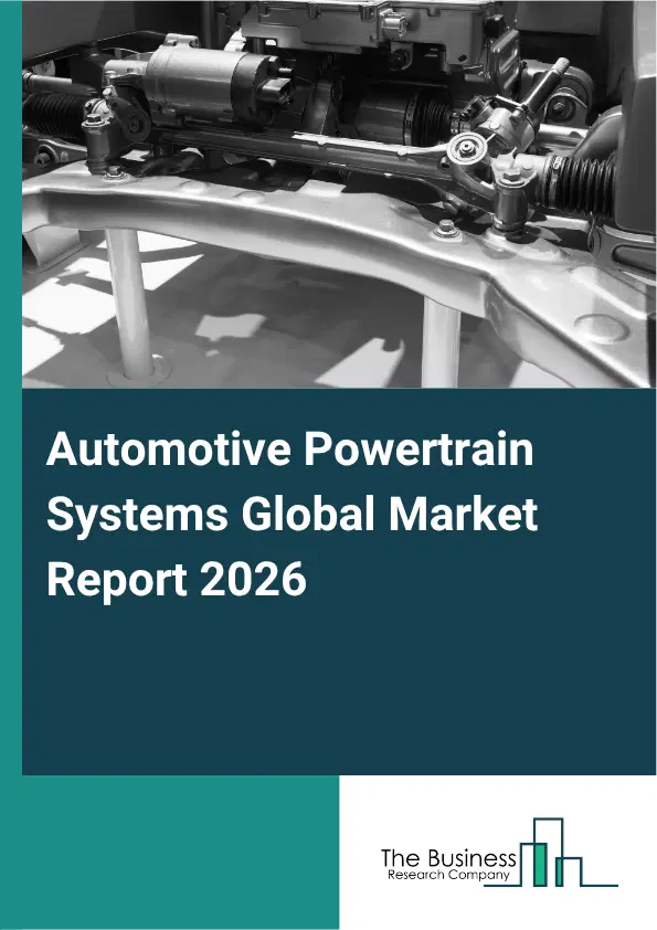 Automotive Powertrain Systems Market Report 2026 Automotive Powertrain Systems Market Report 2026