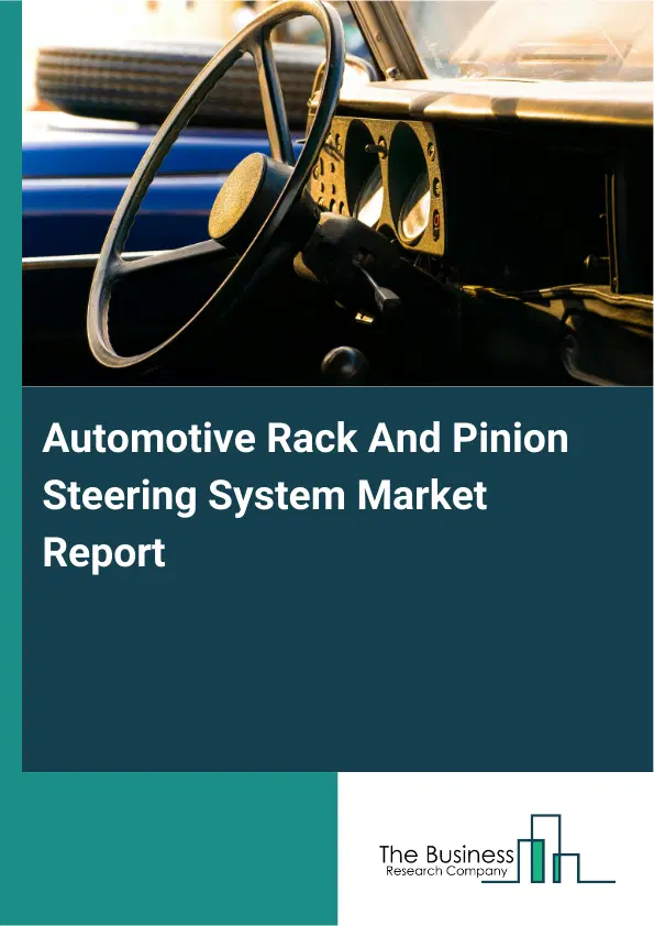 Global Automotive Rack And Pinion Steering System Market Report 2026 Global Automotive Rack And Pinion Steering System Market Report 2026