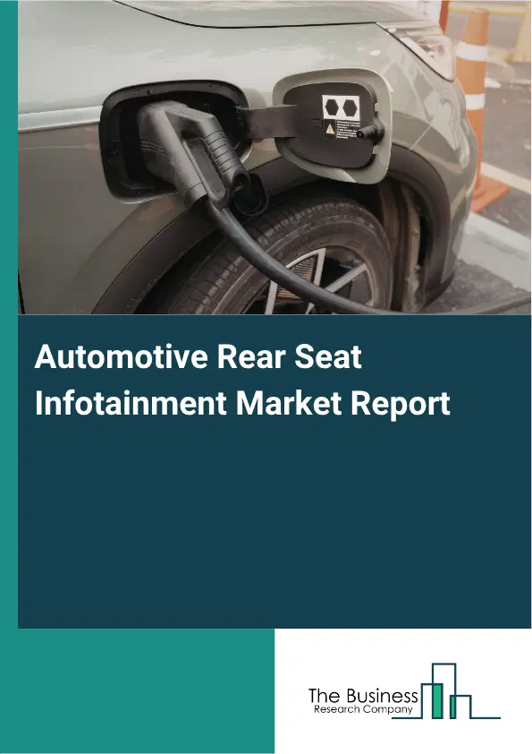 Automotive Rear Seat Infotainment Market Report 2026 Automotive Rear Seat Infotainment Market Report 2026