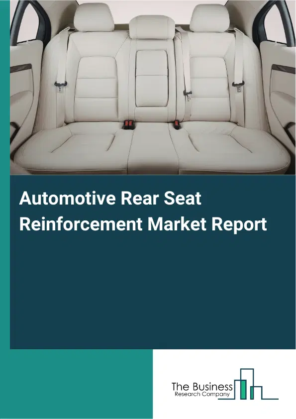 Global Automotive Rear Seat Reinforcement Market Report 2026 Global Automotive Rear Seat Reinforcement Market Report 2026