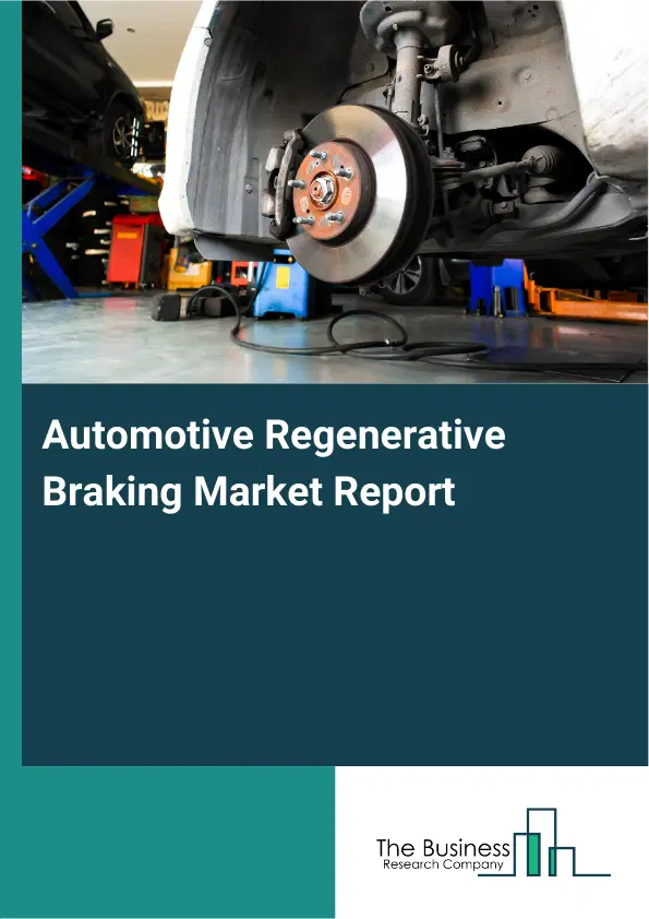 Global Automotive Regenerative Braking Market Report 2026 Global Automotive Regenerative Braking Market Report 2026