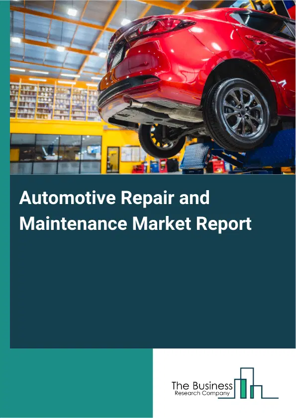 Global Automotive Repair and Maintenance Market Report 2026 Global Automotive Repair and Maintenance Market Report 2026
