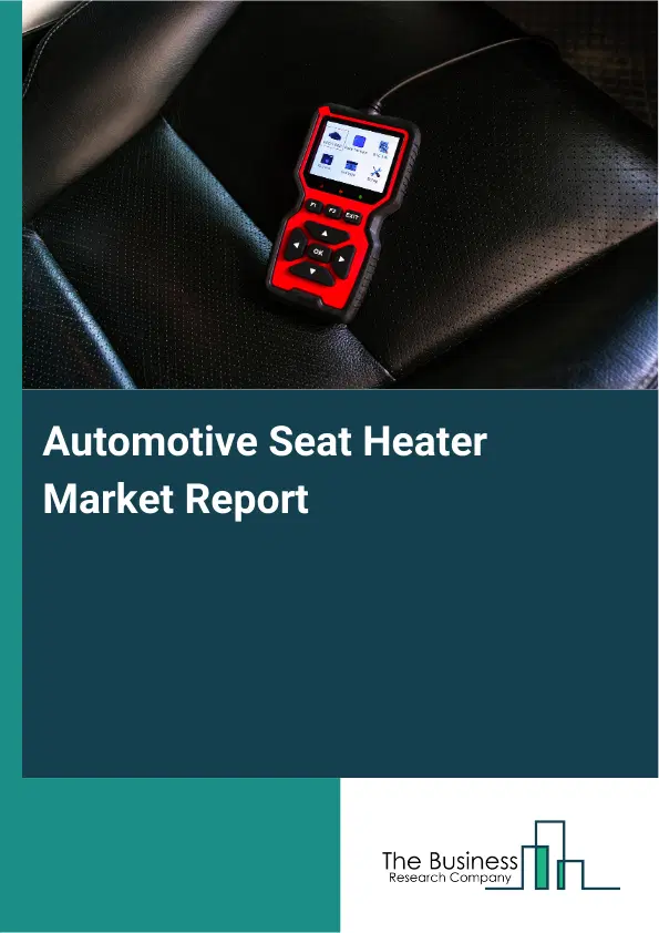 Global Automotive Seat Heater Market Report 2026 Global Automotive Seat Heater Market Report 2026