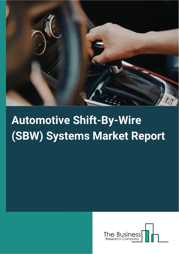 Global Automotive Shift-By-Wire (SBW) Systems Market Report 2026 Global Automotive Shift-By-Wire (SBW) Systems Market Report 2026