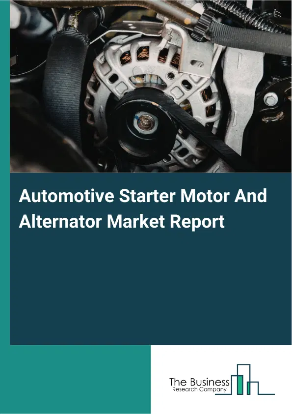 Global Automotive Starter Motor And Alternator Market Report 2026 Global Automotive Starter Motor And Alternator Market Report 2026
