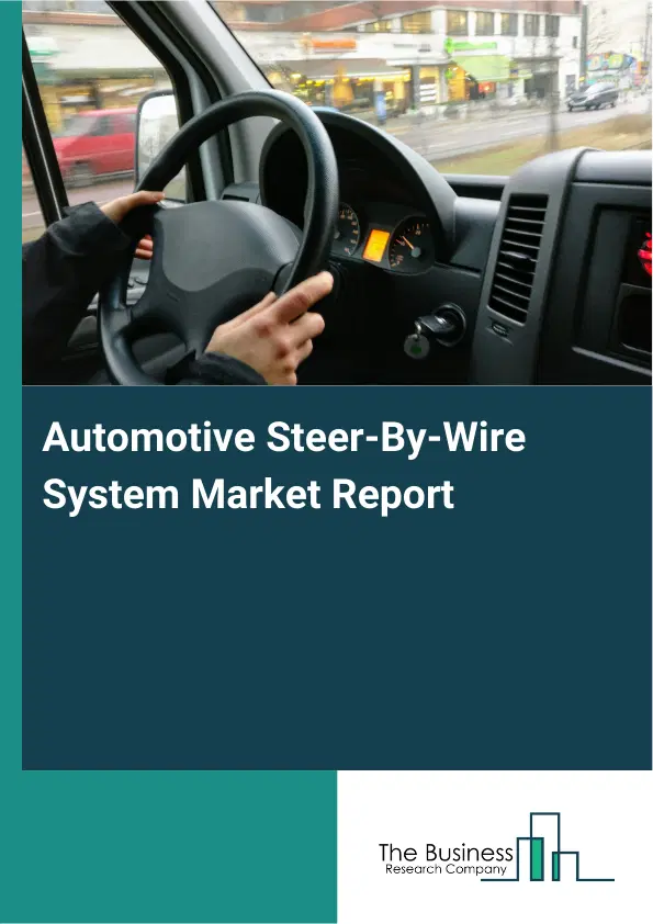 Global Automotive Steer-By-Wire System Market Report 2026 Global Automotive Steer-By-Wire System Market Report 2026