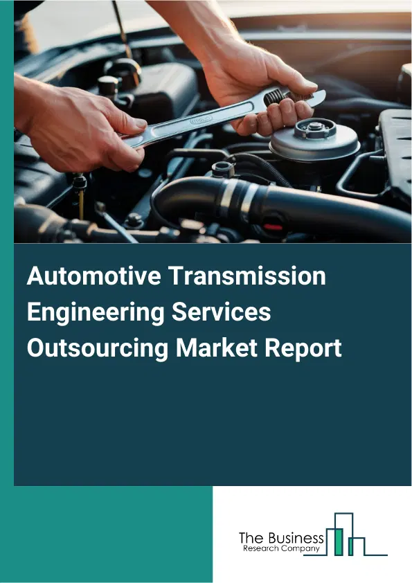Global Automotive Transmission Engineering Services Outsourcing Market Report 2026 Global Automotive Transmission Engineering Services Outsourcing Market Report 2026