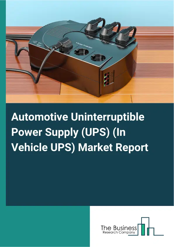 Global Automotive Uninterruptible Power Supply (UPS) (In Vehicle UPS) Market Report 2026 Global Automotive Uninterruptible Power Supply (UPS) (In Vehicle UPS) Market Report 2026