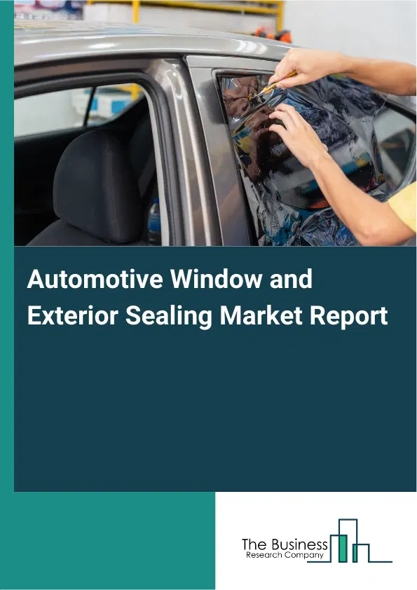 Global Automotive Window and Exterior Sealing Market Report 2026 Global Automotive Window and Exterior Sealing Market Report 2026