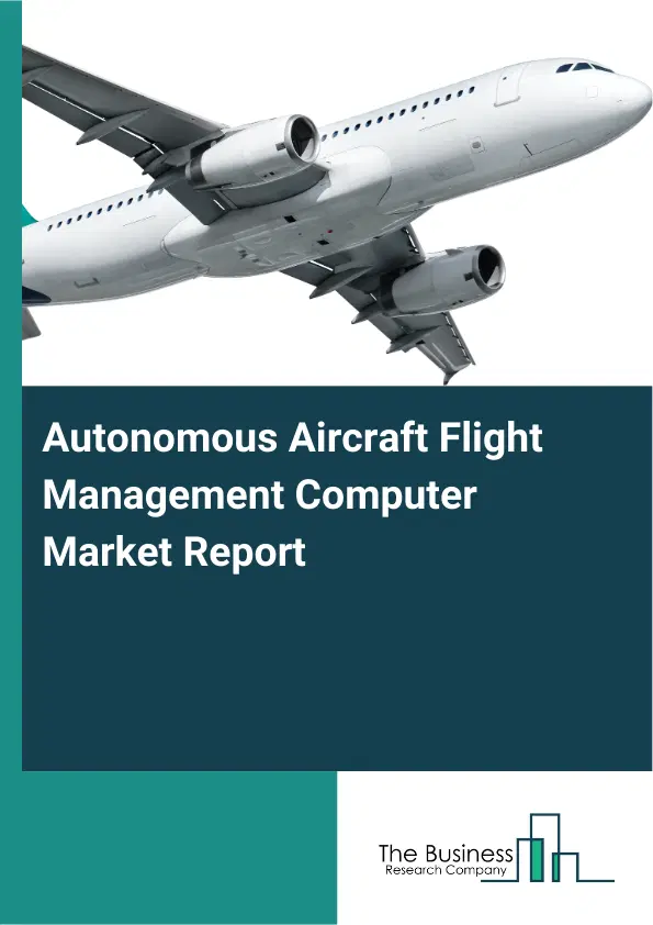 Global Autonomous Aircraft Flight Management Computer Market Report 2026 Global Autonomous Aircraft Flight Management Computer Market Report 2026