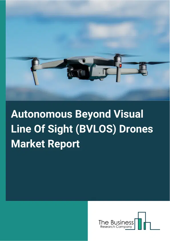 Autonomous Beyond Visual Line Of Sight (BVLOS) Drones Market Report 2026 Autonomous Beyond Visual Line Of Sight (BVLOS) Drones Market Report 2026