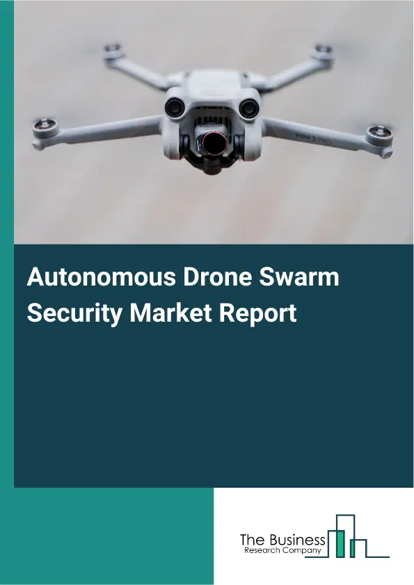 Global Autonomous Drone Swarm Security Market Report 2026 Global Autonomous Drone Swarm Security Market Report 2026