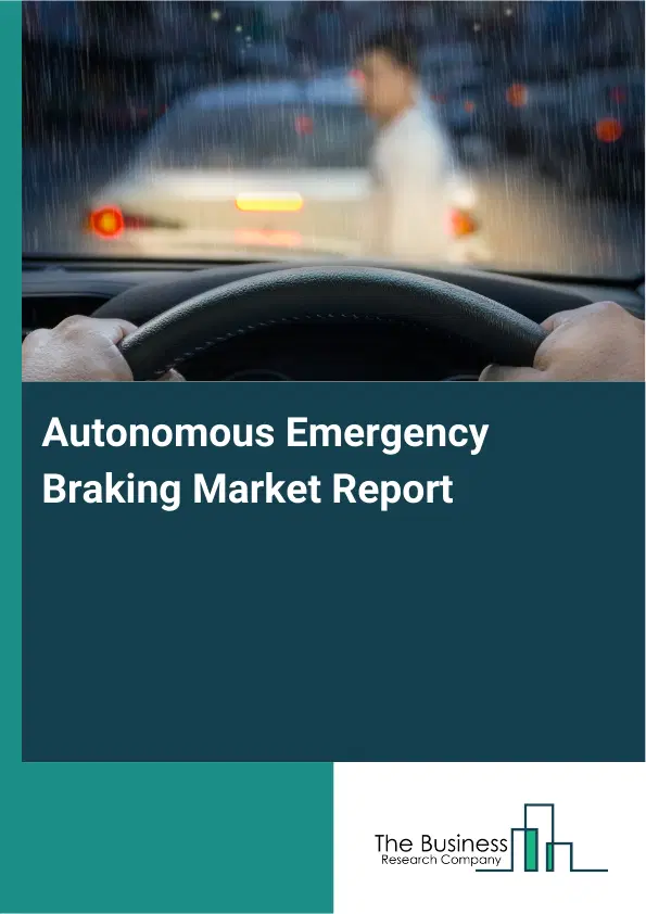 Global Autonomous Emergency Braking Market Report 2026 Global Autonomous Emergency Braking Market Report 2026