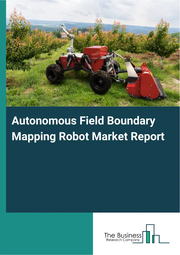 Global Autonomous Field Boundary Mapping Robot Market Report 2026 Global Autonomous Field Boundary Mapping Robot Market Report 2026