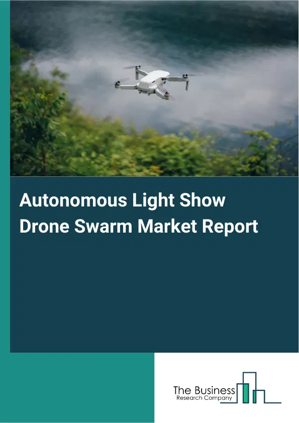 Global Autonomous Light Show Drone Swarm Market Report 2026 Global Autonomous Light Show Drone Swarm Market Report 2026