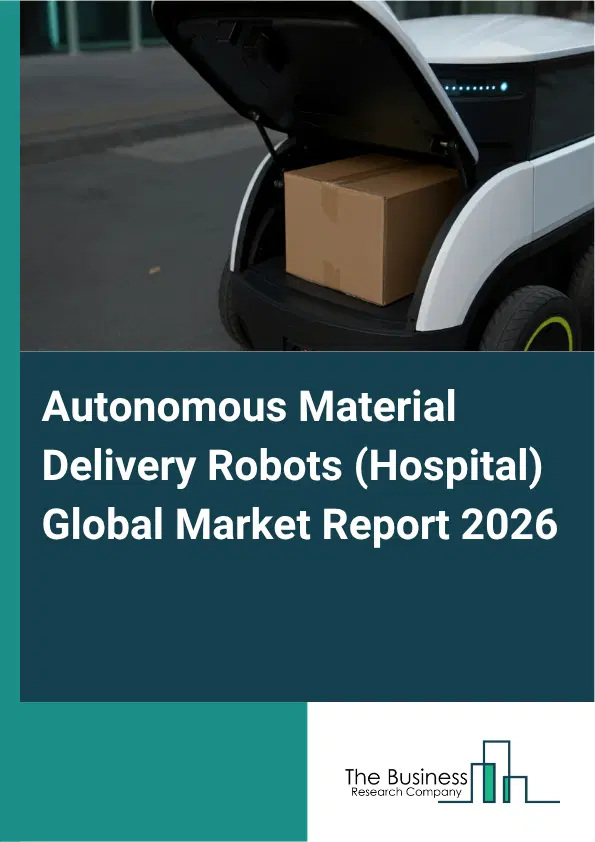 Autonomous Material Delivery Robots (Hospital) Market Report 2026 Autonomous Material Delivery Robots (Hospital) Market Report 2026