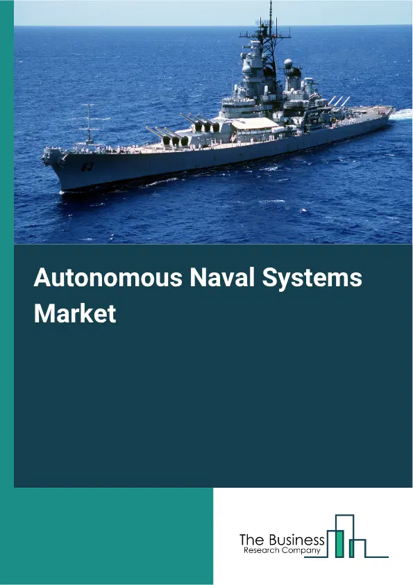 Autonomous Naval Systems Market Report 2026 Autonomous Naval Systems Market Report 2026
