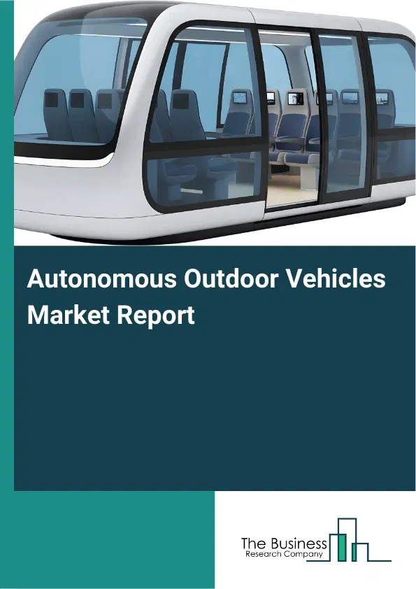 Global Autonomous Outdoor Vehicles Market Report 2026 Global Autonomous Outdoor Vehicles Market Report 2026