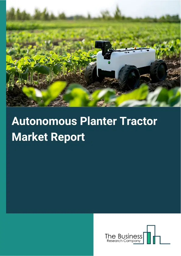 Global Autonomous Planter Tractor Market Report 2026 Global Autonomous Planter Tractor Market Report 2026