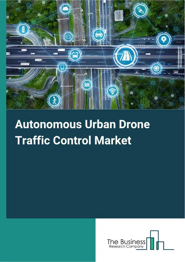 Autonomous Urban Drone Traffic Control Market Report 2026 Autonomous Urban Drone Traffic Control Market Report 2026