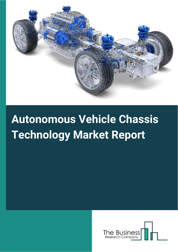 Global Autonomous Vehicle Chassis Technology Market Report 2026 Global Autonomous Vehicle Chassis Technology Market Report 2026