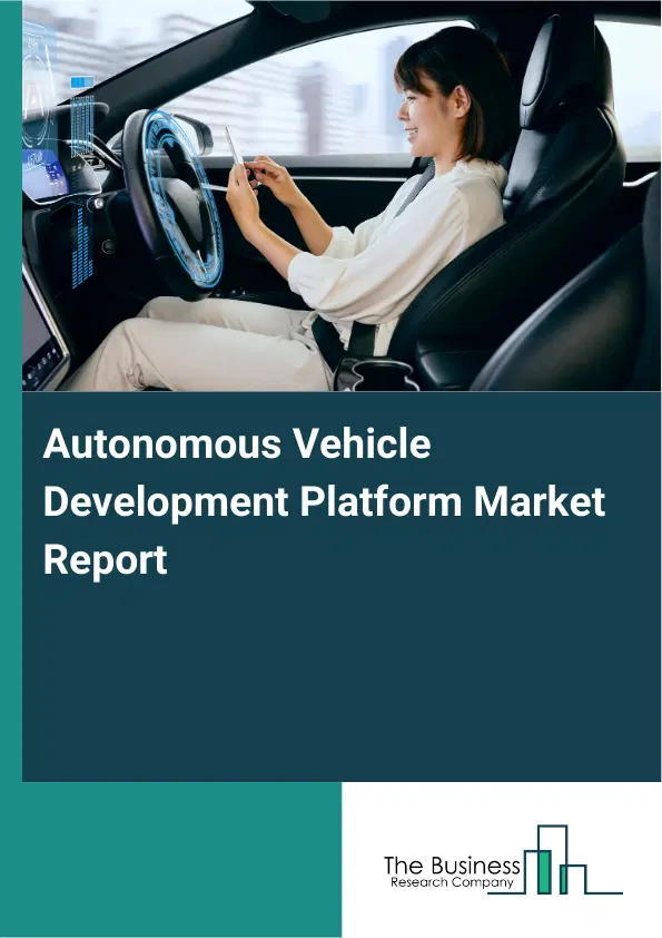 Global Autonomous Vehicle Development Platform Market Report 2026 Global Autonomous Vehicle Development Platform Market Report 2026