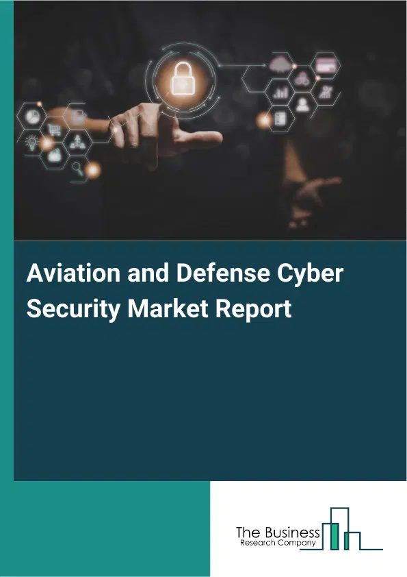 Global Aviation and Defense Cyber Security Market Report 2026 Global Aviation and Defense Cyber Security Market Report 2026