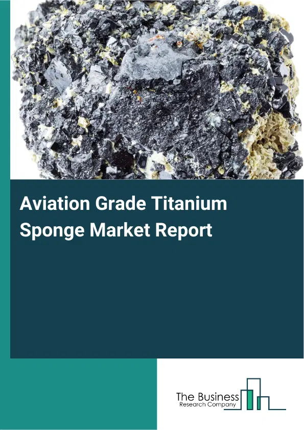 Global Aviation Grade Titanium Sponge Market Report 2026 Global Aviation Grade Titanium Sponge Market Report 2026