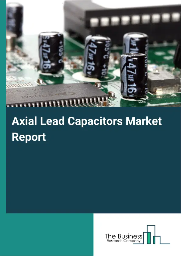 Global Axial Lead Capacitors Market Report 2026 Global Axial Lead Capacitors Market Report 2026