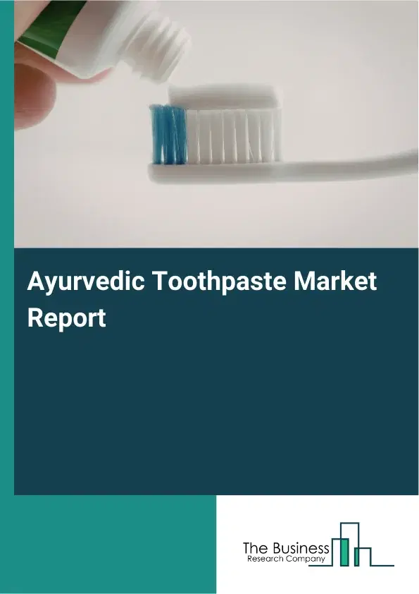 Global Ayurvedic Toothpaste Market Report 2026 Global Ayurvedic Toothpaste Market Report 2026