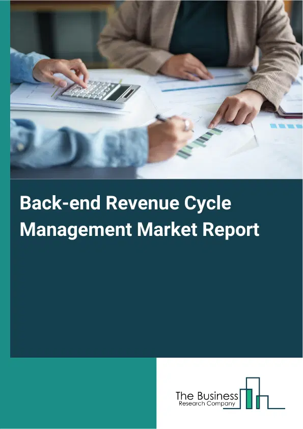 Global Back-end Revenue Cycle Management Market Report 2026 Global Back-end Revenue Cycle Management Market Report 2026