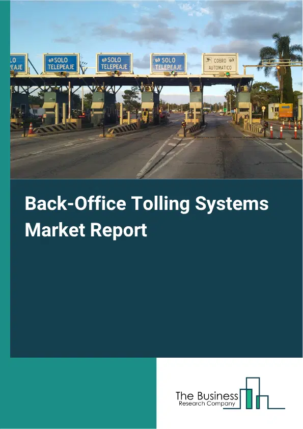 Back-Office Tolling Systems Market Report 2026 Back-Office Tolling Systems Market Report 2026