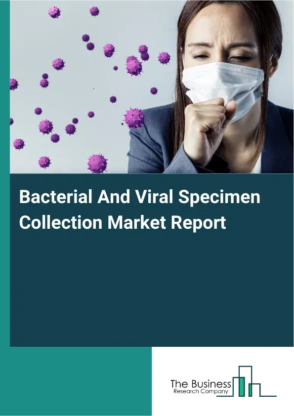 Global Bacterial And Viral Specimen Collection Market Report 2026 Global Bacterial And Viral Specimen Collection Market Report 2026
