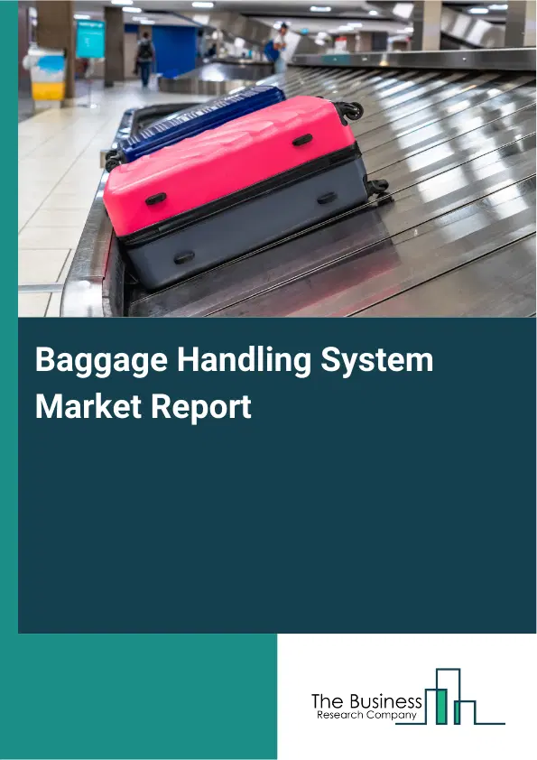Global Baggage Handling System Market Report 2026 Global Baggage Handling System Market Report 2026