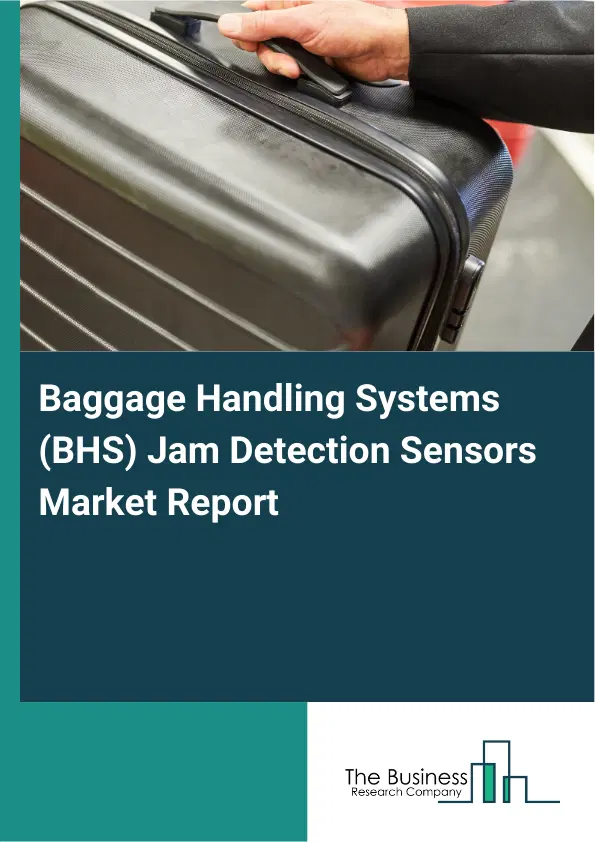 Global Baggage Handling Systems (BHS) Jam Detection Sensors Market Report 2026 Global Baggage Handling Systems (BHS) Jam Detection Sensors Market Report 2026