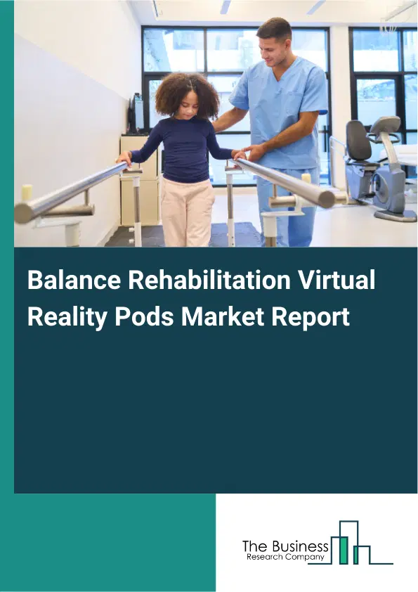 Global Balance Rehabilitation Virtual Reality Pods Market Report 2026 Global Balance Rehabilitation Virtual Reality Pods Market Report 2026