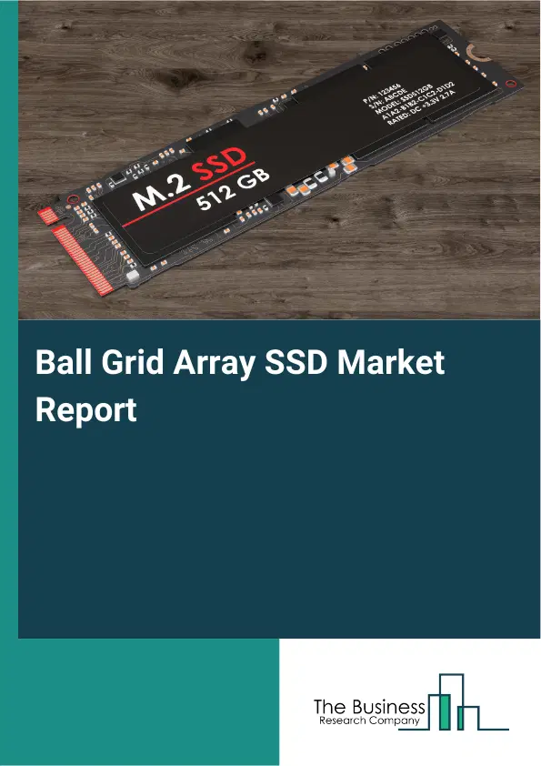 Global Ball Grid Array SSD Market Report 2026 Global Ball Grid Array SSD Market Report 2026
