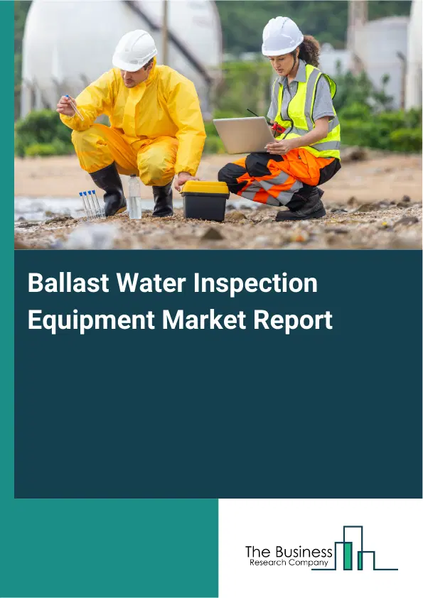 Global Ballast Water Inspection Equipment Market Report 2026 Global Ballast Water Inspection Equipment Market Report 2026