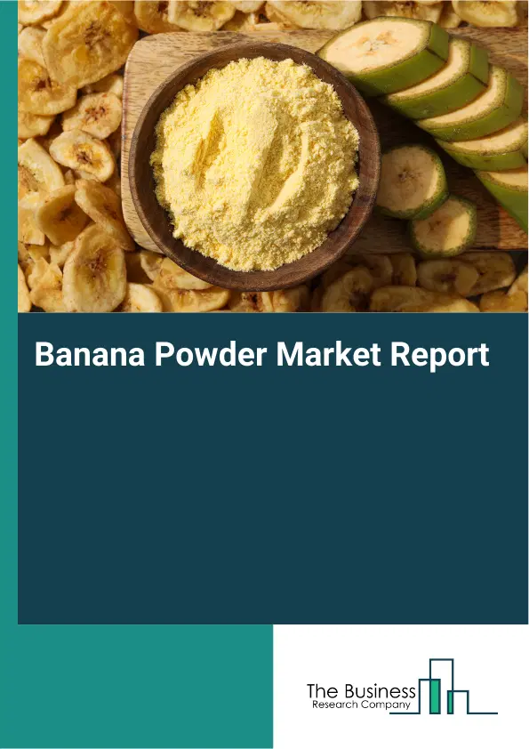Global Banana Powder Market Report 2026 Global Banana Powder Market Report 2026