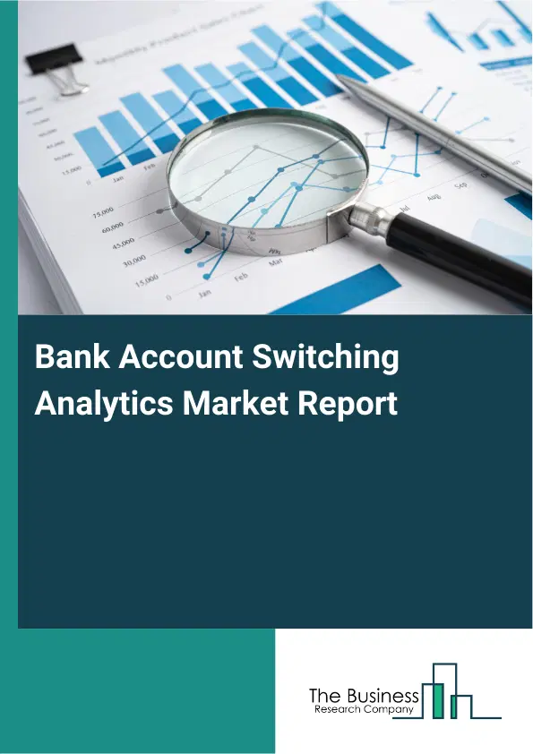 Global Bank Account Switching Analytics Market Report 2026 Global Bank Account Switching Analytics Market Report 2026