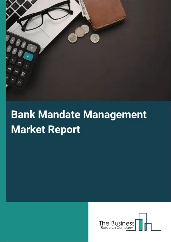 Bank Mandate Management Market Report 2026 Bank Mandate Management Market Report 2026