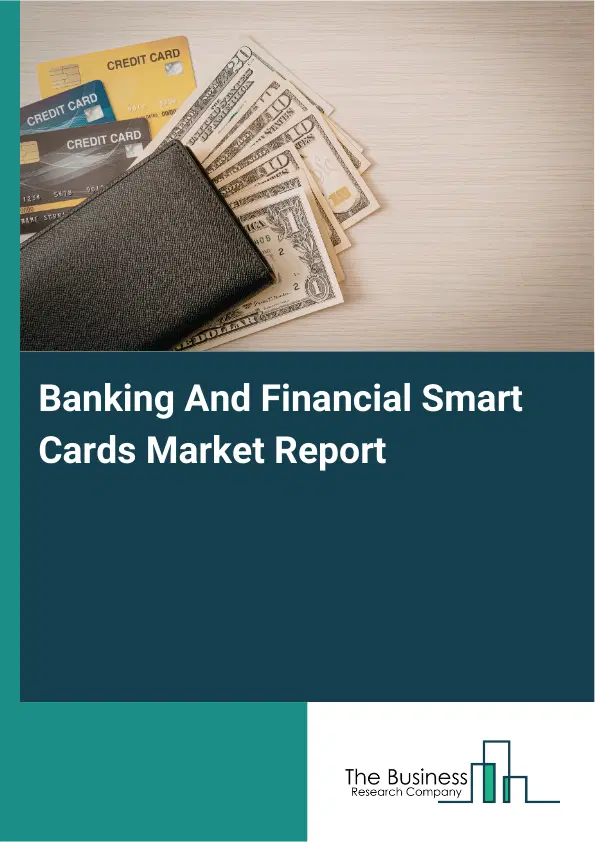Global Banking And Financial Smart Cards Market Report 2026 Global Banking And Financial Smart Cards Market Report 2026