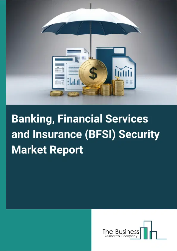 Global Banking, Financial Services and Insurance (BFSI) Security Market Report 2026 Global Banking, Financial Services and Insurance (BFSI) Security Market Report 2026