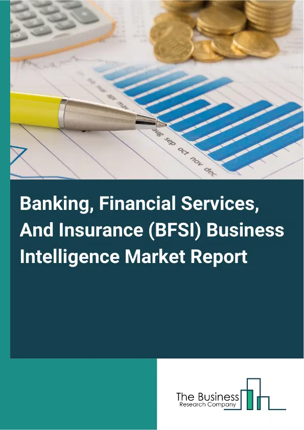 Global Banking, Financial Services, And Insurance (BFSI) Business Intelligence Market Report 2026 Global Banking, Financial Services, And Insurance (BFSI) Business Intelligence Market Report 2026