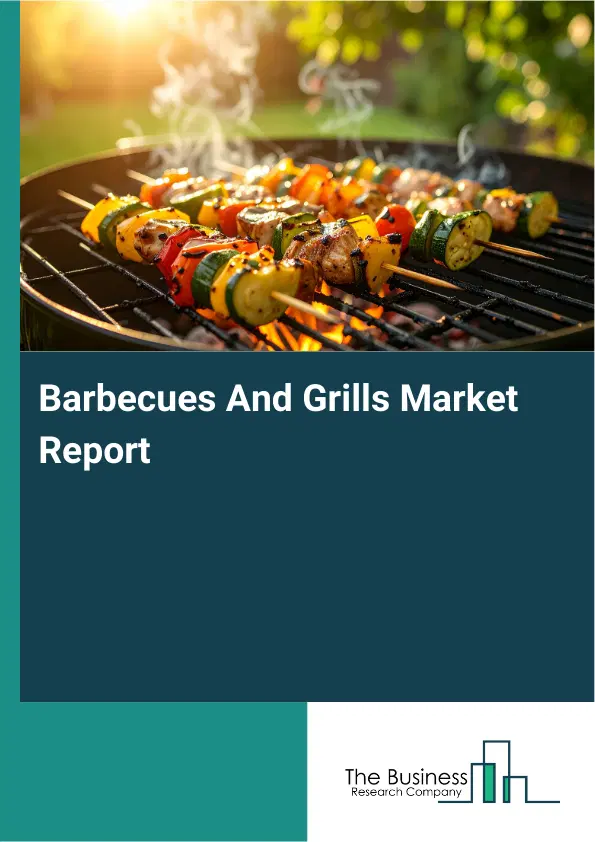 Global Barbecues And Grills Market Report 2026 Global Barbecues And Grills Market Report 2026