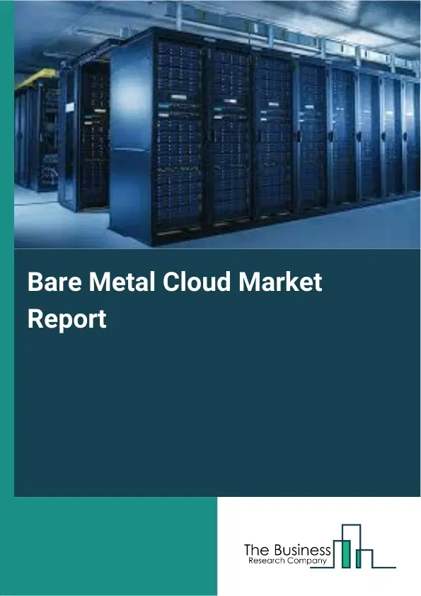 Global Bare Metal Cloud Market Report 2026 Global Bare Metal Cloud Market Report 2026