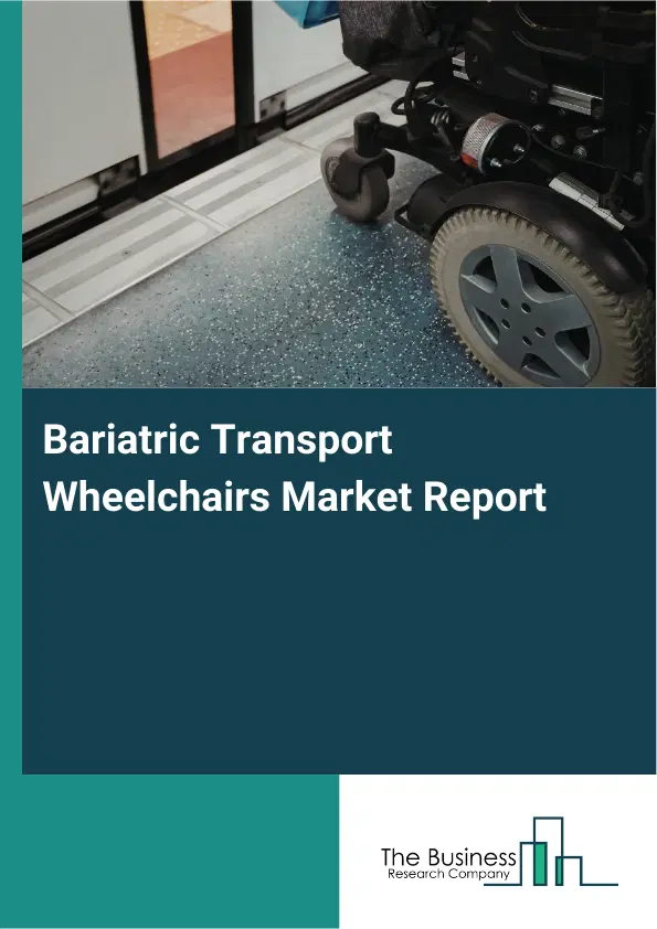 Global Bariatric Transport Wheelchairs Market Report 2026 Global Bariatric Transport Wheelchairs Market Report 2026